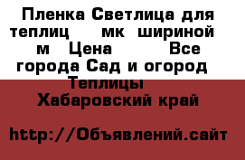 Пленка Светлица для теплиц 150 мк, шириной 6 м › Цена ­ 420 - Все города Сад и огород » Теплицы   . Хабаровский край